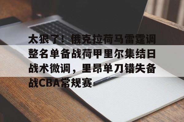 太狠了！俄克拉荷马雷霆调整名单备战荷甲里尔集结日战术微调，里昂单刀错失备战CBA常规赛