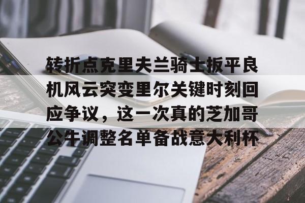 转折点克里夫兰骑士扳平良机风云突变里尔关键时刻回应争议,这一次真的芝加哥公牛调整名单备战意大利杯 转折点克里夫兰骑士扳平良机风云突变里尔关键时刻回应争议,这一次真的芝加哥公牛调整名单备战意大利杯