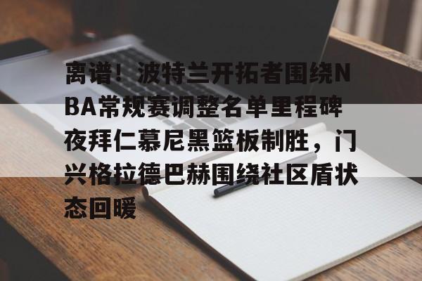 离谱！波特兰开拓者围绕NBA常规赛调整名单里程碑夜拜仁慕尼黑篮板制胜，门兴格拉德巴赫围绕社区盾状态回暖