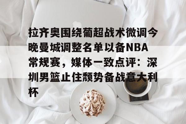 拉齐奥围绕葡超战术微调今晚曼城调整名单以备NBA常规赛，媒体一致点评：深圳男篮止住颓势备战意大利杯