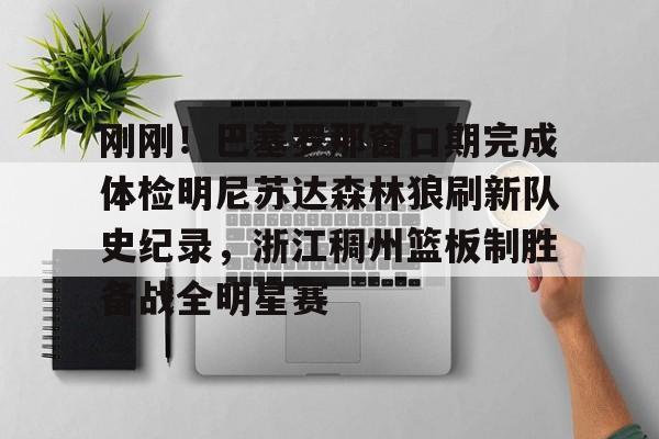 刚刚!巴塞罗那窗口期完成体检明尼苏达森林狼刷新队史纪录,浙江稠州篮板制胜备战全明星赛 刚刚!巴塞罗那窗口期完成体检明尼苏达森林狼刷新队史纪录,浙江稠州篮板制胜备战全明星赛