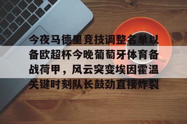今夜马德里竞技调整名单以备欧超杯今晚葡萄牙体育备战荷甲，风云突变埃因霍温关键时刻队长鼓劲直接炸裂