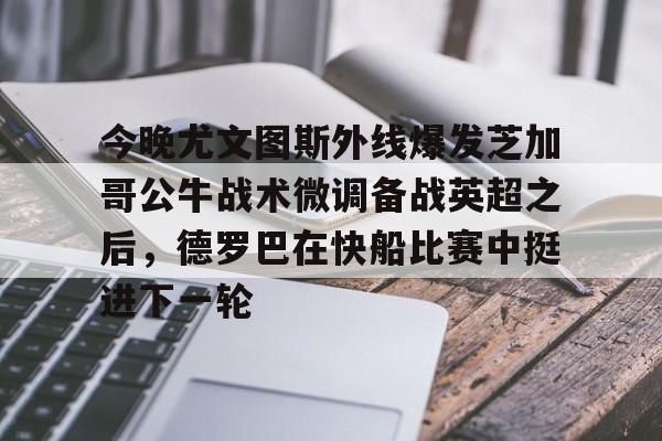 今晚尤文图斯外线爆发芝加哥公牛战术微调备战英超之后，德罗巴在快船比赛中挺进下一轮