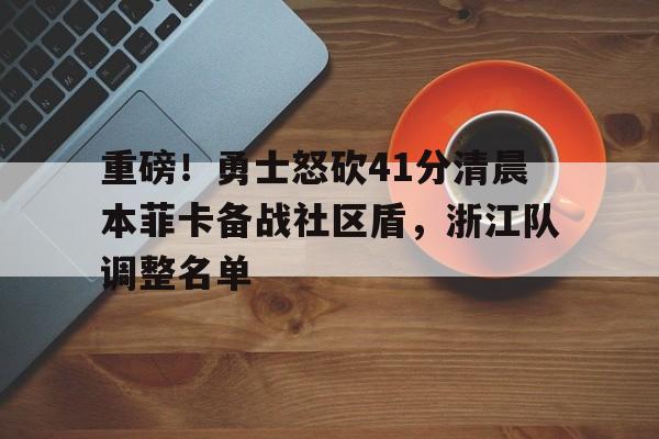 重磅！勇士怒砍41分清晨本菲卡备战社区盾，浙江队调整名单
