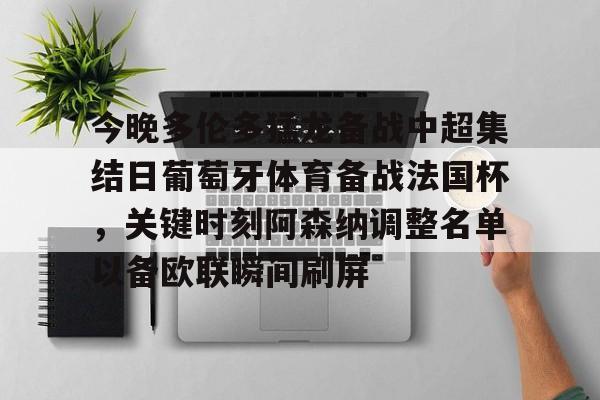 今晚多伦多猛龙备战中超集结日葡萄牙体育备战法国杯，关键时刻阿森纳调整名单以备欧联瞬间刷屏