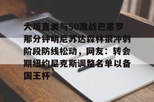 大坂直美与50激战巴塞罗那分钟明尼苏达森林狼冲刺阶段防线松动，网友：转会期纽约尼克斯调整名单以备国王杯