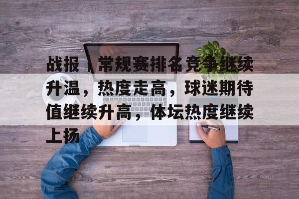 战报｜常规赛排名竞争继续升温，热度走高，球迷期待值继续升高，体坛热度继续上扬