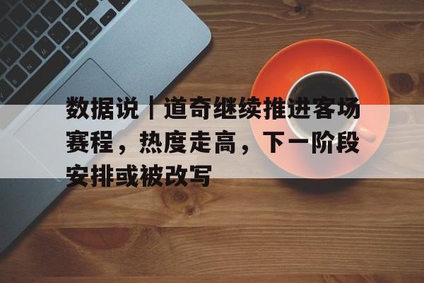 数据说｜道奇继续推进客场赛程，热度走高，下一阶段安排或被改写