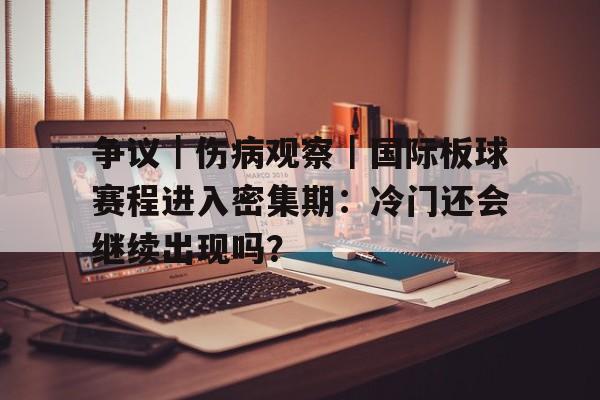 争议｜伤病观察｜国际板球赛程进入密集期：冷门还会继续出现吗？