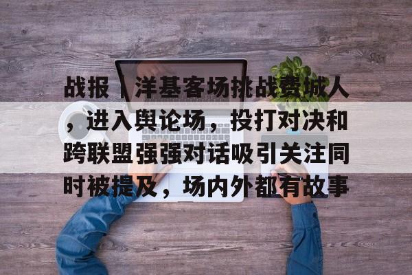 战报｜洋基客场挑战费城人，进入舆论场，投打对决和跨联盟强强对话吸引关注同时被提及，场内外都有故事