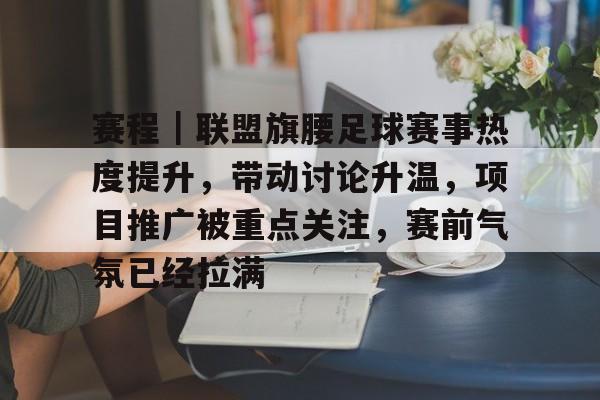 赛程｜联盟旗腰足球赛事热度提升，带动讨论升温，项目推广被重点关注，赛前气氛已经拉满