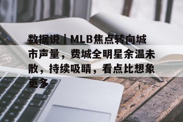 数据说｜MLB焦点转向城市声量，费城全明星余温未散，持续吸睛，看点比想象更多