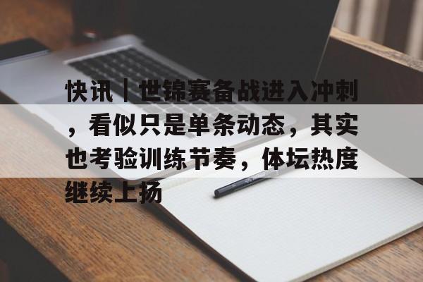 快讯｜世锦赛备战进入冲刺，看似只是单条动态，其实也考验训练节奏，体坛热度继续上扬