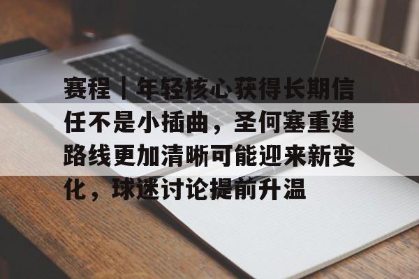 赛程｜年轻核心获得长期信任不是小插曲，圣何塞重建路线更加清晰可能迎来新变化，球迷讨论提前升温