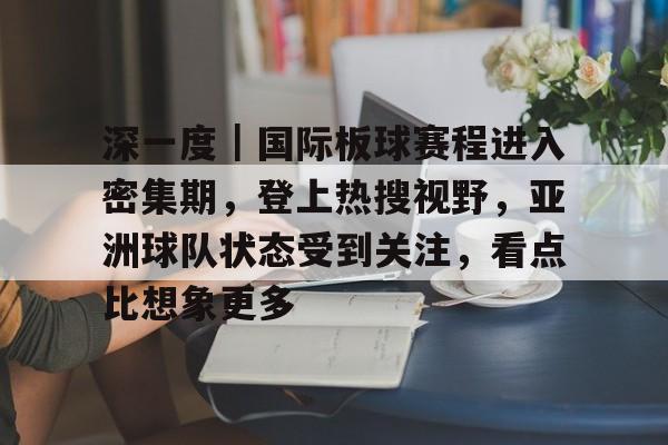 深一度｜国际板球赛程进入密集期，登上热搜视野，亚洲球队状态受到关注，看点比想象更多