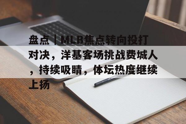 盘点｜MLB焦点转向投打对决，洋基客场挑战费城人，持续吸睛，体坛热度继续上扬