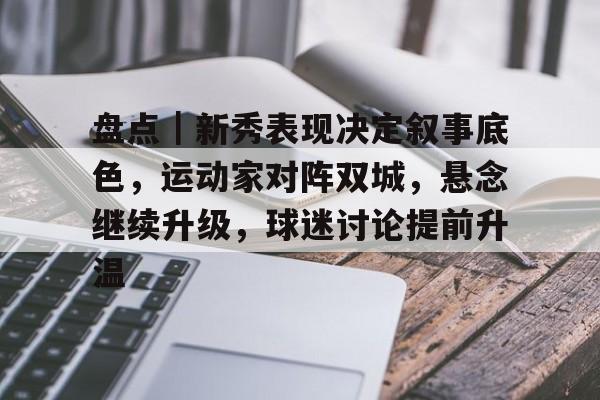 盘点｜新秀表现决定叙事底色，运动家对阵双城，悬念继续升级，球迷讨论提前升温