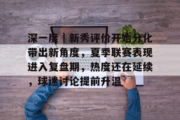 深一度｜新秀评价开始分化带出新角度，夏季联赛表现进入复盘期，热度还在延续，球迷讨论提前升温