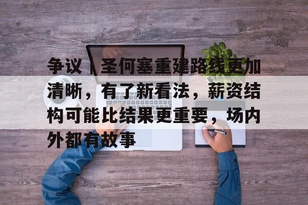争议｜圣何塞重建路线更加清晰，有了新看法，薪资结构可能比结果更重要，场内外都有故事