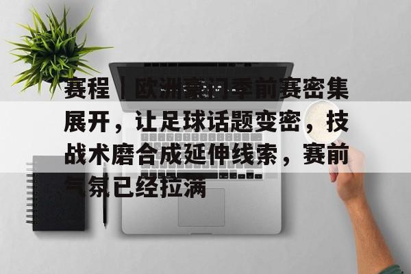 赛程|欧洲豪门季前赛密集展开,让足球话题变密,技战术磨合成延伸线索,赛前气氛已经拉满 赛程|欧洲豪门季前赛密集展开,让足球话题变密,技战术磨合成延伸线索,赛前气氛已经拉满