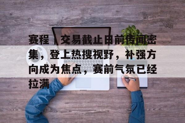 赛程｜交易截止日前传闻密集，登上热搜视野，补强方向成为焦点，赛前气氛已经拉满