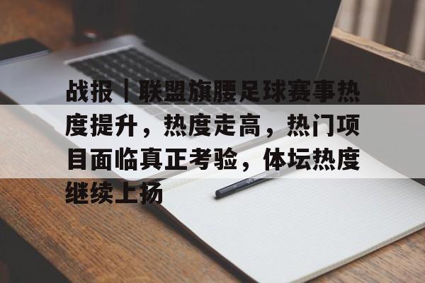 战报｜联盟旗腰足球赛事热度提升，热度走高，热门项目面临真正考验，体坛热度继续上扬