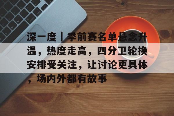 深一度｜季前赛名单悬念升温，热度走高，四分卫轮换安排受关注，让讨论更具体，场内外都有故事