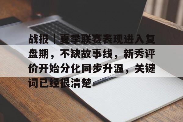战报｜夏季联赛表现进入复盘期，不缺故事线，新秀评价开始分化同步升温，关键词已经很清楚