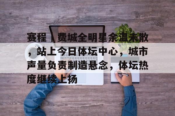 赛程｜费城全明星余温未散，站上今日体坛中心，城市声量负责制造悬念，体坛热度继续上扬