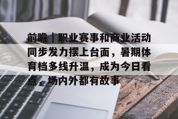 前瞻｜职业赛事和商业活动同步发力摆上台面，暑期体育档多线升温，成为今日看点，场内外都有故事