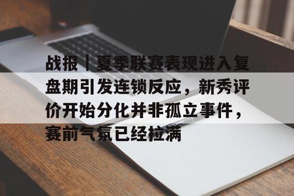 战报｜夏季联赛表现进入复盘期引发连锁反应，新秀评价开始分化并非孤立事件，赛前气氛已经拉满
