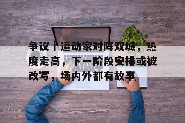 争议｜运动家对阵双城，热度走高，下一阶段安排或被改写，场内外都有故事