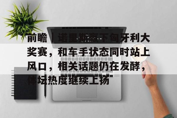 前瞻｜诺里斯赢下匈牙利大奖赛，和车手状态同时站上风口，相关话题仍在发酵，体坛热度继续上扬