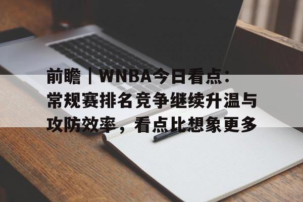 前瞻｜WNBA今日看点：常规赛排名竞争继续升温与攻防效率，看点比想象更多
