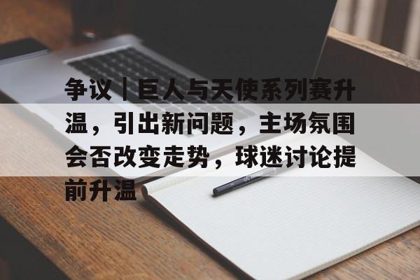 争议｜巨人与天使系列赛升温，引出新问题，主场氛围会否改变走势，球迷讨论提前升温