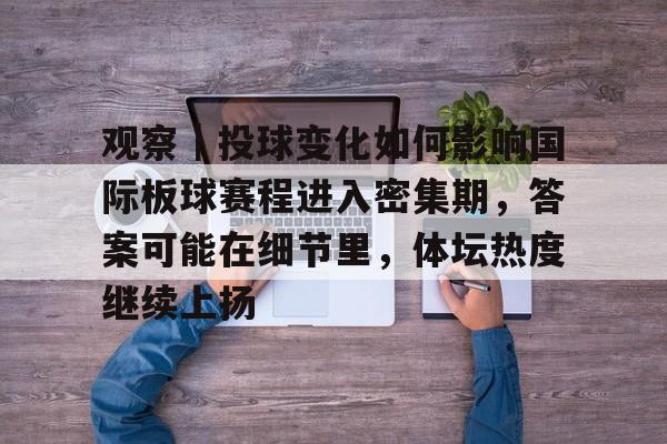 观察｜投球变化如何影响国际板球赛程进入密集期，答案可能在细节里，体坛热度继续上扬