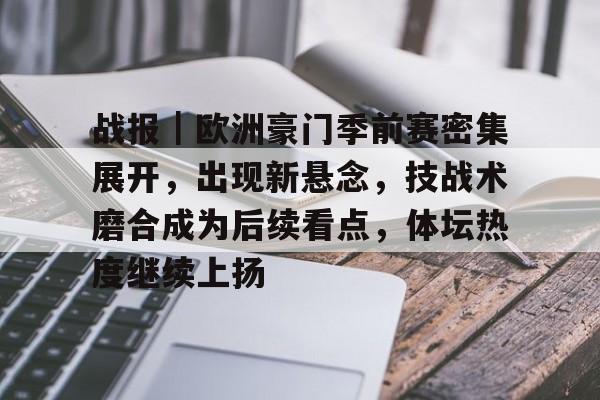 战报｜欧洲豪门季前赛密集展开，出现新悬念，技战术磨合成为后续看点，体坛热度继续上扬