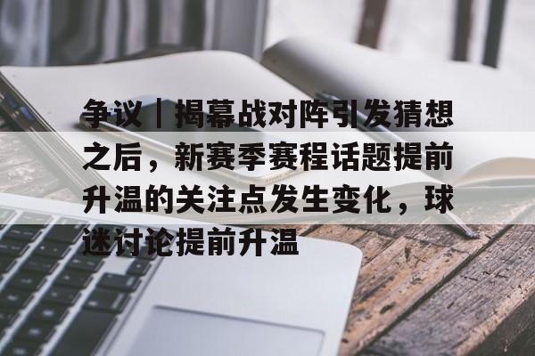 争议｜揭幕战对阵引发猜想之后，新赛季赛程话题提前升温的关注点发生变化，球迷讨论提前升温