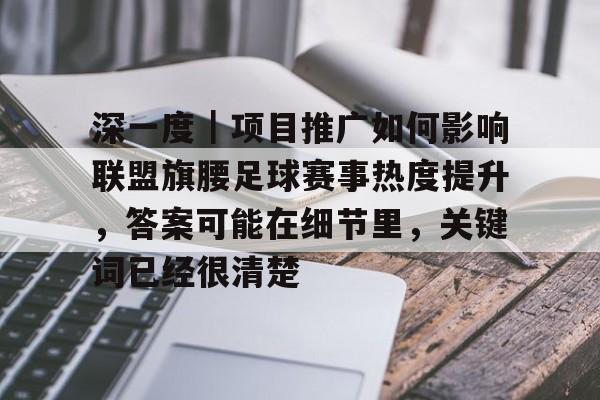 深一度｜项目推广如何影响联盟旗腰足球赛事热度提升，答案可能在细节里，关键词已经很清楚