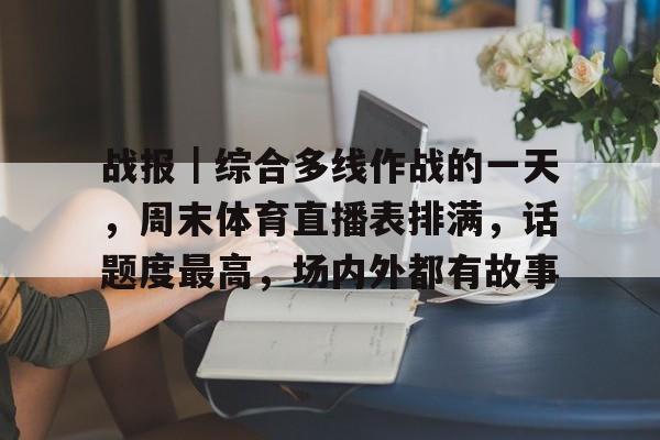 战报｜综合多线作战的一天，周末体育直播表排满，话题度最高，场内外都有故事