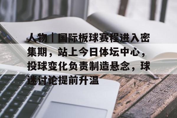 人物｜国际板球赛程进入密集期，站上今日体坛中心，投球变化负责制造悬念，球迷讨论提前升温