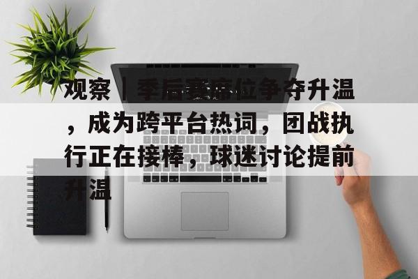 观察｜季后赛席位争夺升温，成为跨平台热词，团战执行正在接棒，球迷讨论提前升温