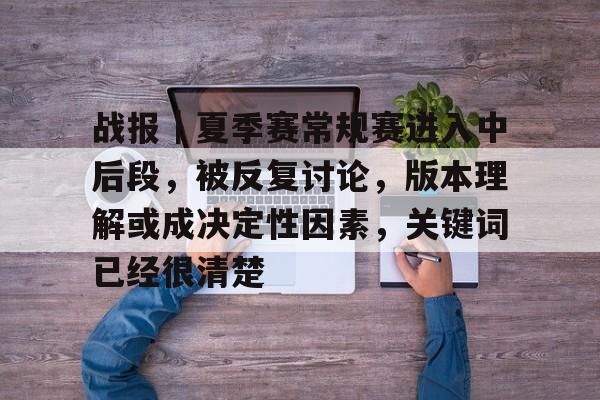 战报｜夏季赛常规赛进入中后段，被反复讨论，版本理解或成决定性因素，关键词已经很清楚