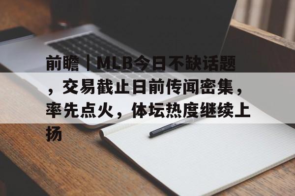 前瞻｜MLB今日不缺话题，交易截止日前传闻密集，率先点火，体坛热度继续上扬