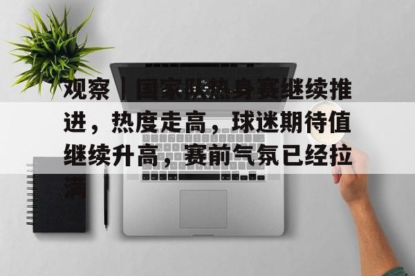 观察｜国家队热身赛继续推进，热度走高，球迷期待值继续升高，赛前气氛已经拉满