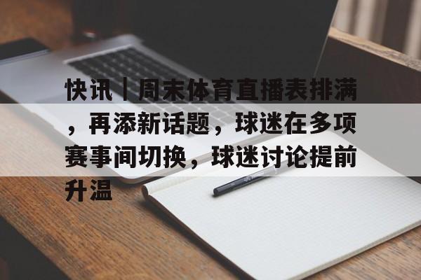 快讯｜周末体育直播表排满，再添新话题，球迷在多项赛事间切换，球迷讨论提前升温