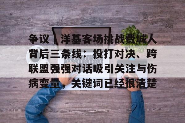 争议｜洋基客场挑战费城人背后三条线：投打对决、跨联盟强强对话吸引关注与伤病变量，关键词已经很清楚