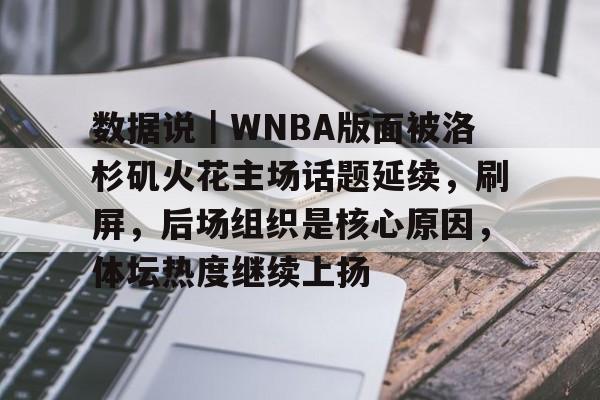 数据说｜WNBA版面被洛杉矶火花主场话题延续，刷屏，后场组织是核心原因，体坛热度继续上扬