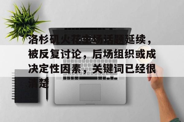 洛杉矶火花主场话题延续，被反复讨论，后场组织或成决定性因素，关键词已经很清楚