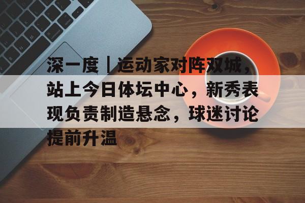 深一度｜运动家对阵双城，站上今日体坛中心，新秀表现负责制造悬念，球迷讨论提前升温